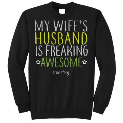 My Wife's Husband Is Freaking Awesome True Story  Tall Sweatshirt