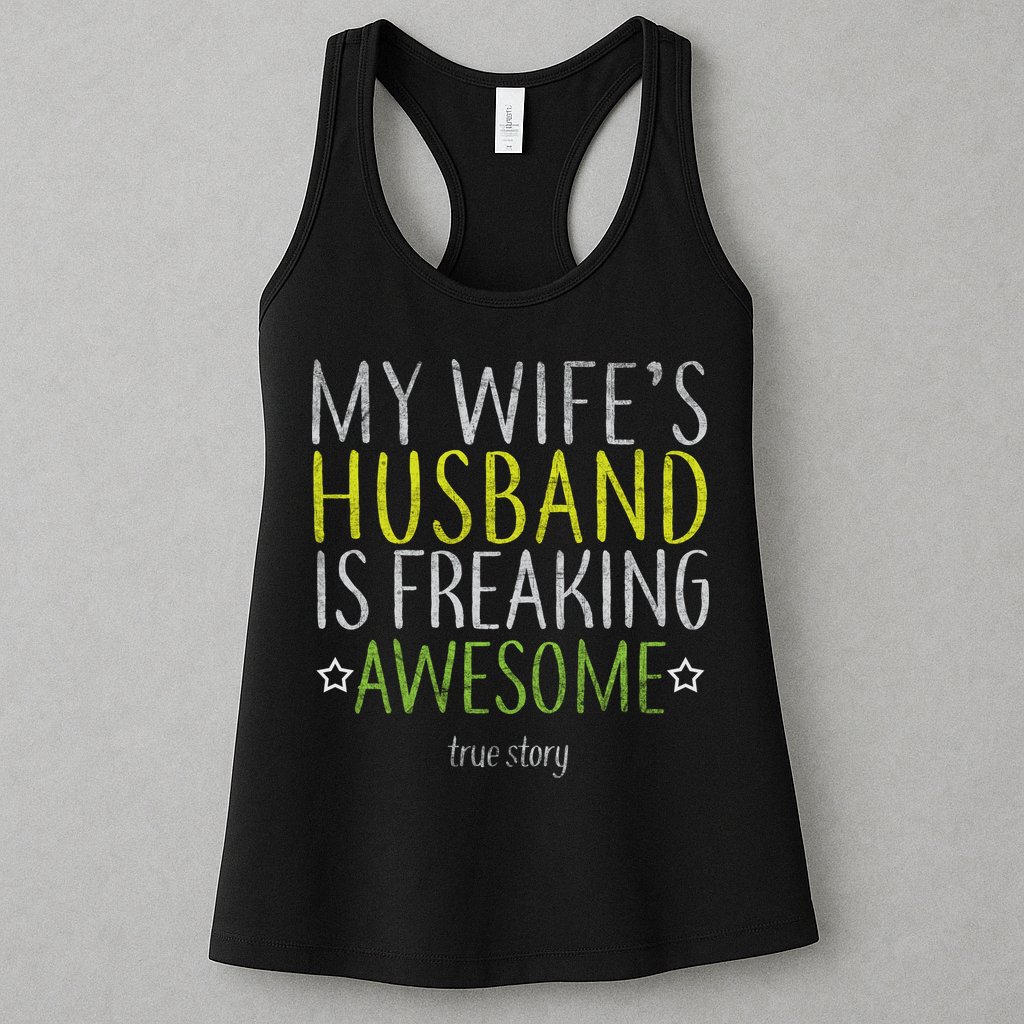 My Wife's Husband Is Freaking Awesome True Story  Womens Tank Top