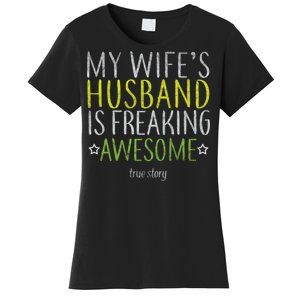 My Wife's Husband Is Freaking Awesome True Story  Women's T-Shirt