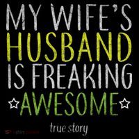 My Wife's Husband Is Freaking Awesome True Story  Womens T-Shirt