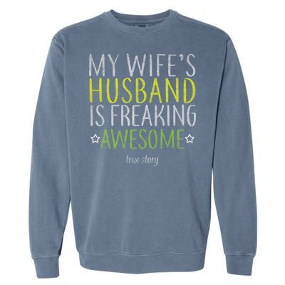 My Wife's Husband Is Freaking Awesome True Story  Garment-Dyed Sweatshirt