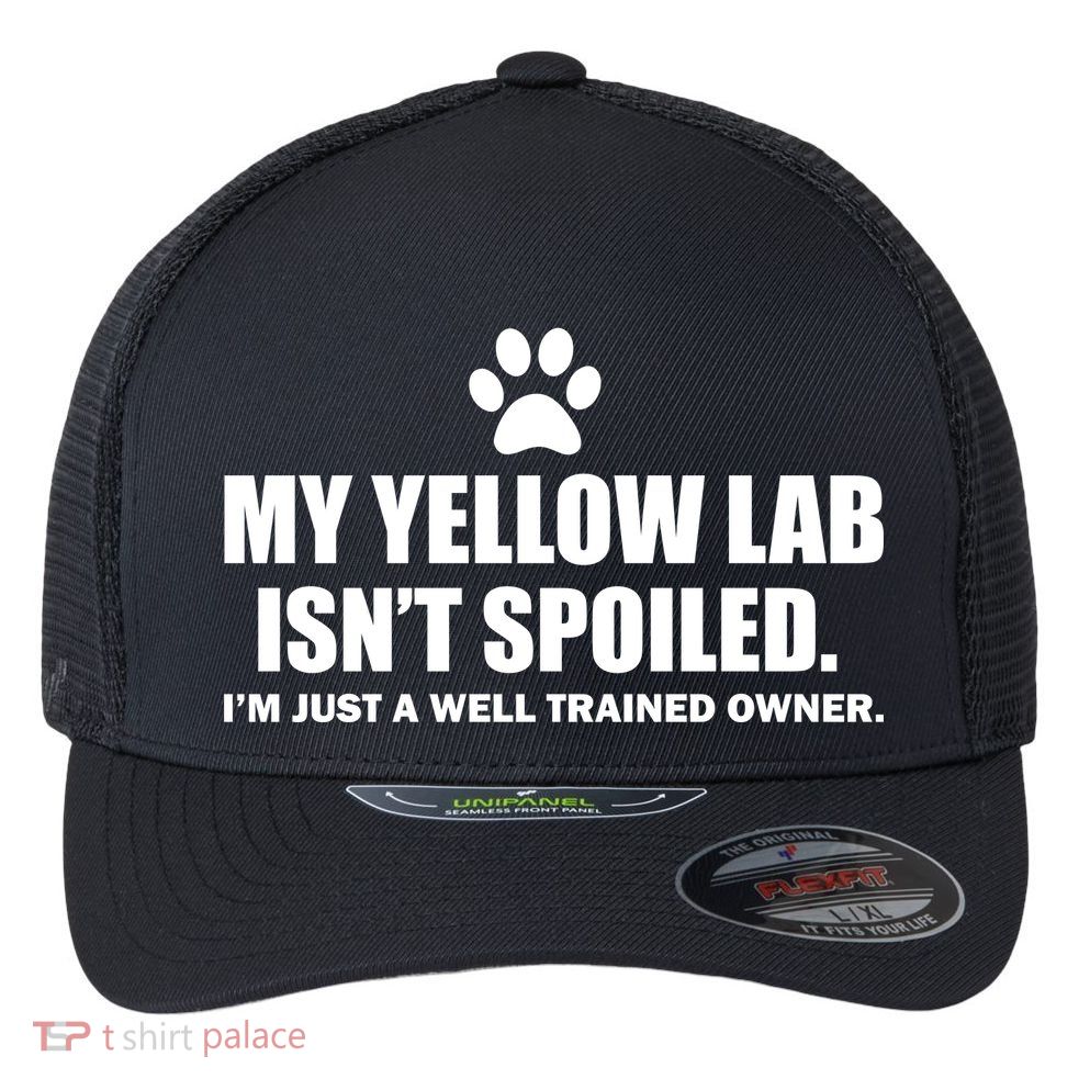 My Yellow Lab Isn't Spoiled Flexfit Unipanel Trucker Cap