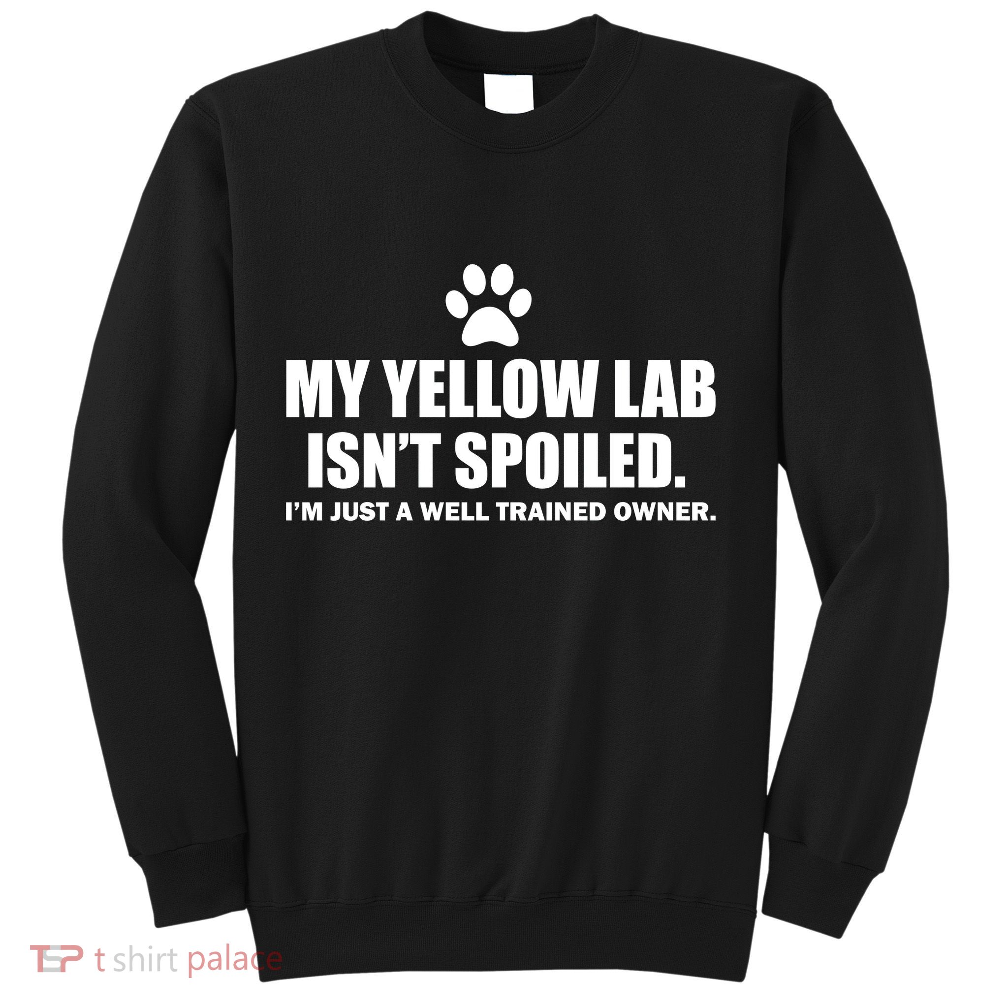 My Yellow Lab Isn't Spoiled Sweatshirt