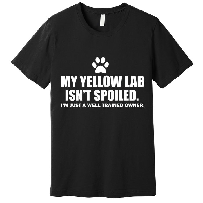 My Yellow Lab Isn't Spoiled Premium T-Shirt