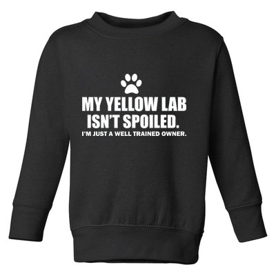 My Yellow Lab Isn't Spoiled Toddler Sweatshirt