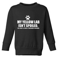 My Yellow Lab Isn't Spoiled Toddler Sweatshirt