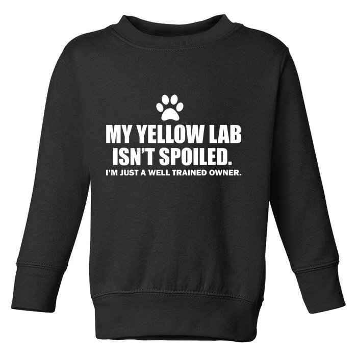My Yellow Lab Isn't Spoiled Toddler Sweatshirt