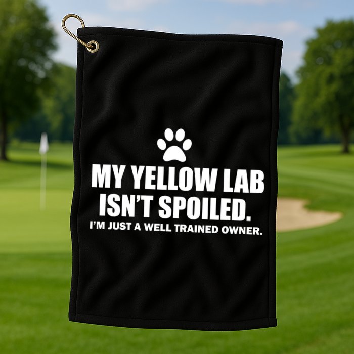 My Yellow Lab Isn't Spoiled Golf Towel