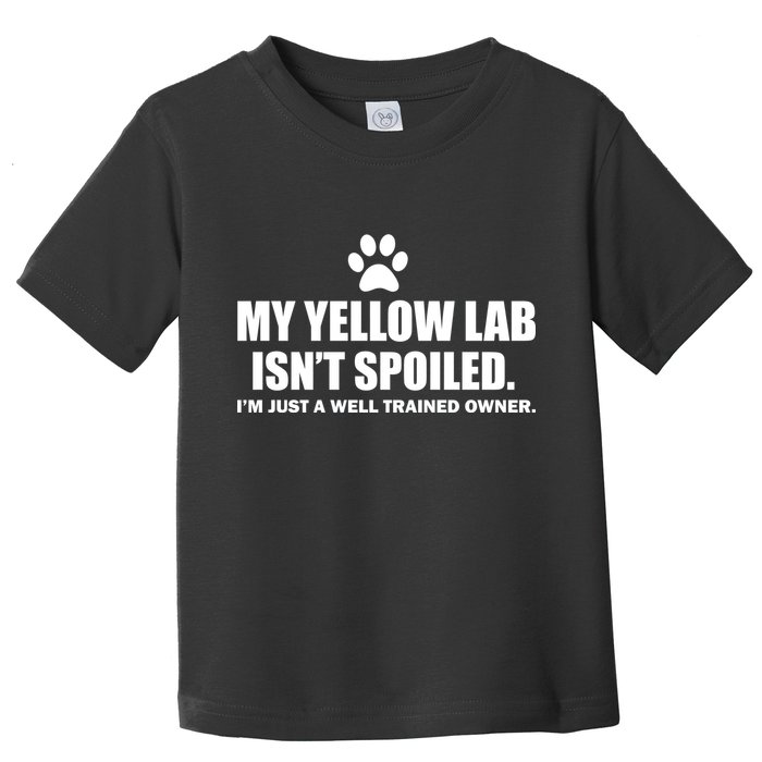 My Yellow Lab Isn't Spoiled Toddler T-Shirt