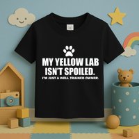 My Yellow Lab Isn't Spoiled Toddler T-Shirt