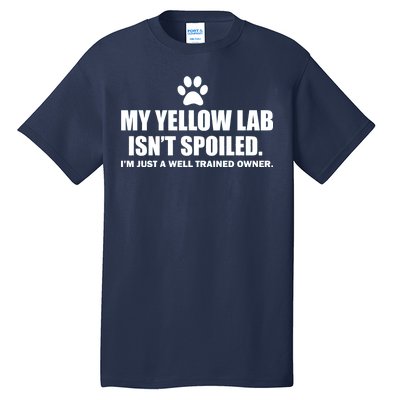 My Yellow Lab Isn't Spoiled Tall T-Shirt