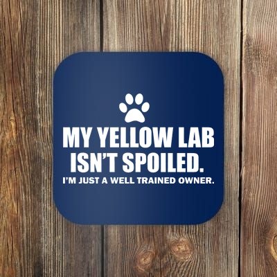 My Yellow Lab Isn't Spoiled Coaster