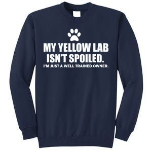 My Yellow Lab Isn't Spoiled Tall Sweatshirt