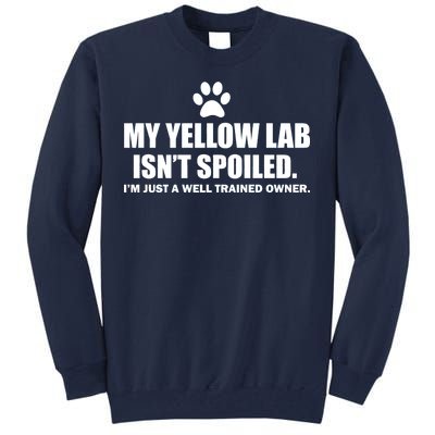 My Yellow Lab Isn't Spoiled Tall Sweatshirt