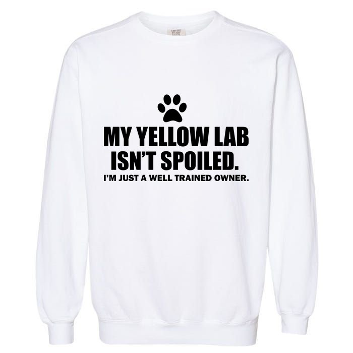 My Yellow Lab Isn't Spoiled Garment-Dyed Sweatshirt