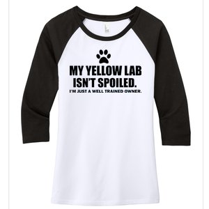 My Yellow Lab Isn't Spoiled Women's Tri-Blend 3/4-Sleeve Raglan Shirt