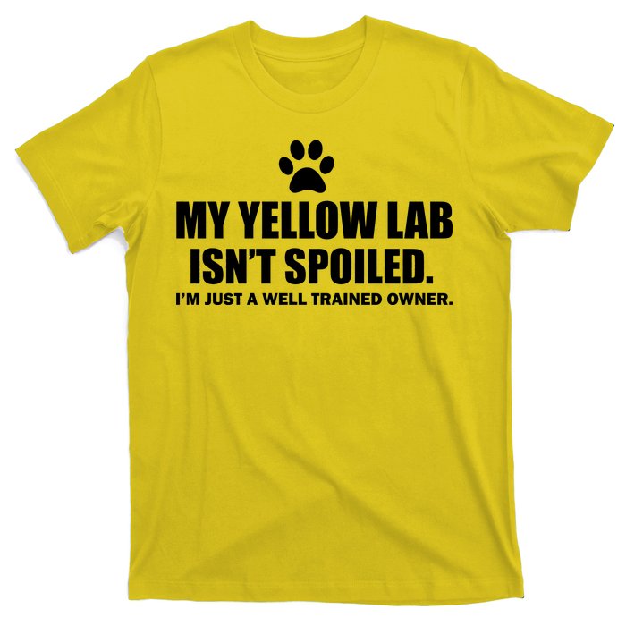 My Yellow Lab Isn't Spoiled T-Shirt