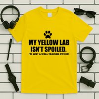 My Yellow Lab Isn't Spoiled T-Shirt
