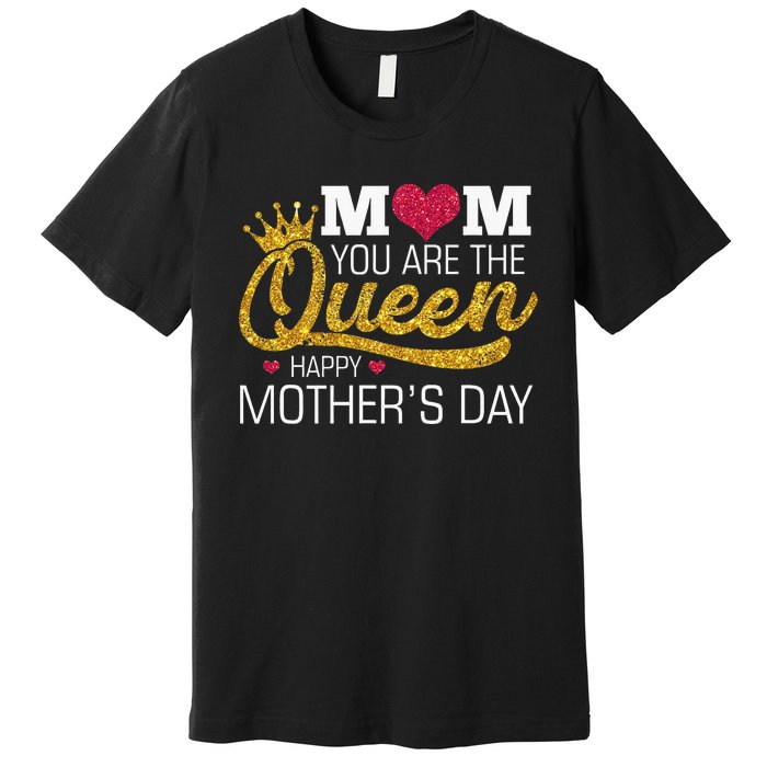 Mom You Are The Queen Premium T-Shirt