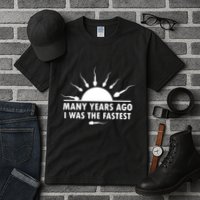 Many Years Ago I Was The Fastest Funny Sarcastic Tall T-Shirt