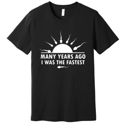 Many Years Ago I Was The Fastest Funny Sarcastic Premium T-Shirt