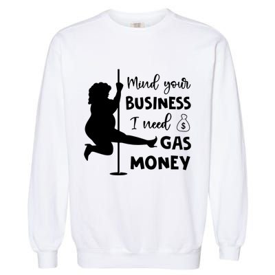 Mind Your Business I Need Gas Money Funny Garment-Dyed Sweatshirt
