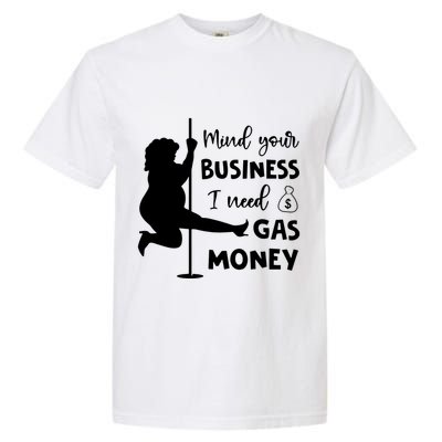 Mind Your Business I Need Gas Money Funny Garment-Dyed Heavyweight T-Shirt