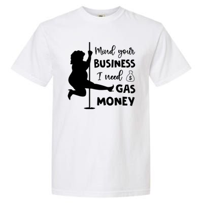 Mind Your Business I Need Gas Money Funny Garment-Dyed Heavyweight T-Shirt