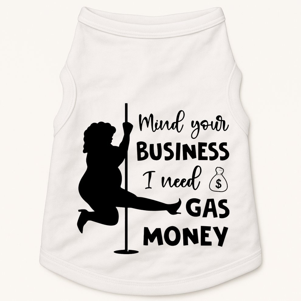 Mind Your Business I Need Gas Money Funny Doggie Tank
