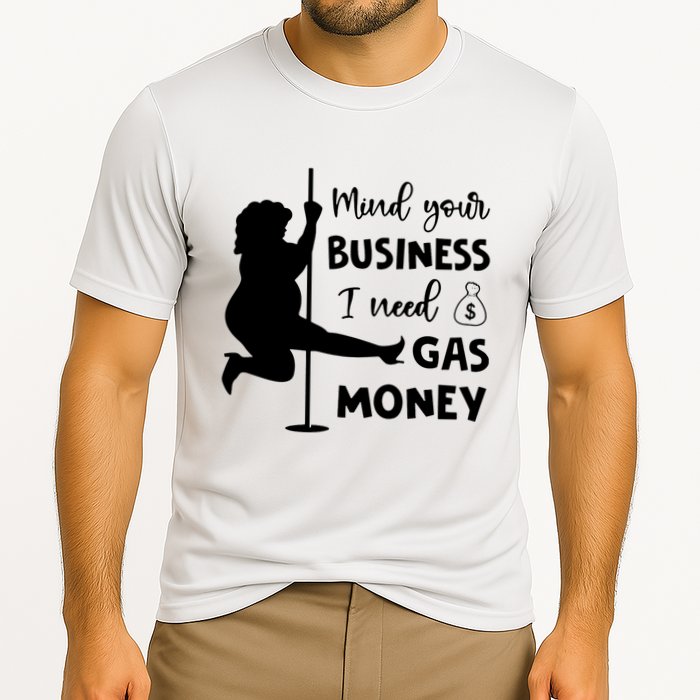 Mind Your Business I Need Gas Money Funny Cooling Performance Crew T-Shirt