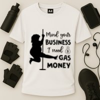 Mind Your Business I Need Gas Money Funny Cooling Performance Crew T-Shirt