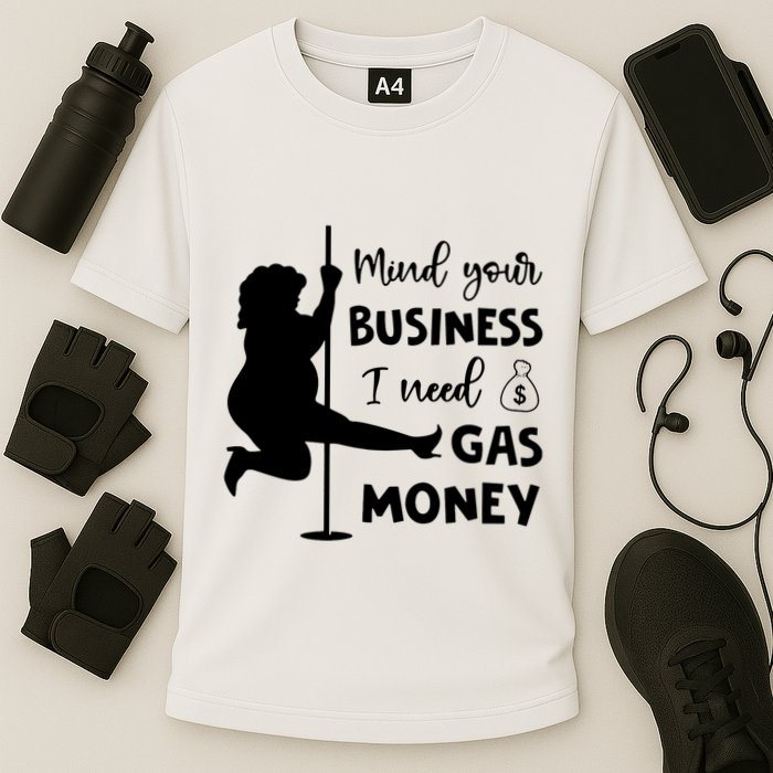 Mind Your Business I Need Gas Money Funny Cooling Performance Crew T-Shirt