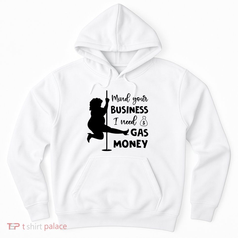 Mind Your Business I Need Gas Money Funny Hoodie