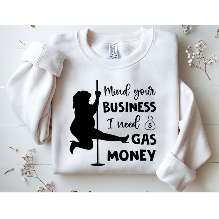 Mind Your Business I Need Gas Money Funny Sweatshirt