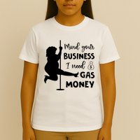 Mind Your Business I Need Gas Money Funny T-Shirt