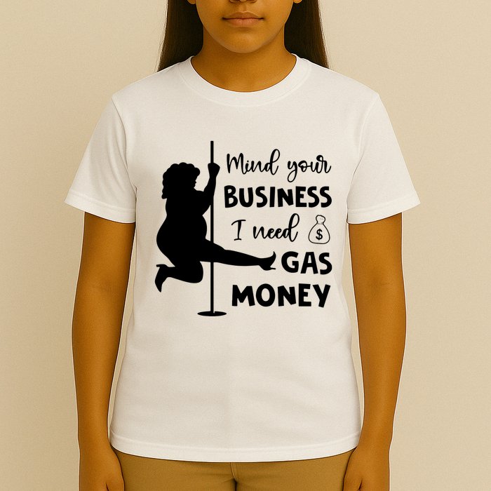 Mind Your Business I Need Gas Money Funny T-Shirt