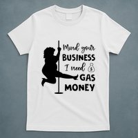 Mind Your Business I Need Gas Money Funny T-Shirt