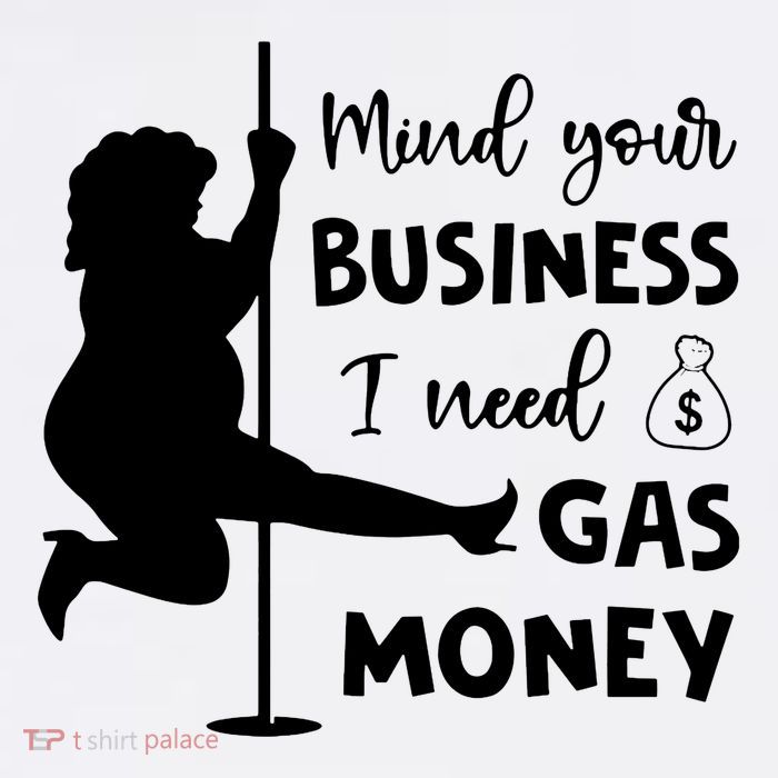 Mind Your Business I Need Gas Money Funny T-Shirt