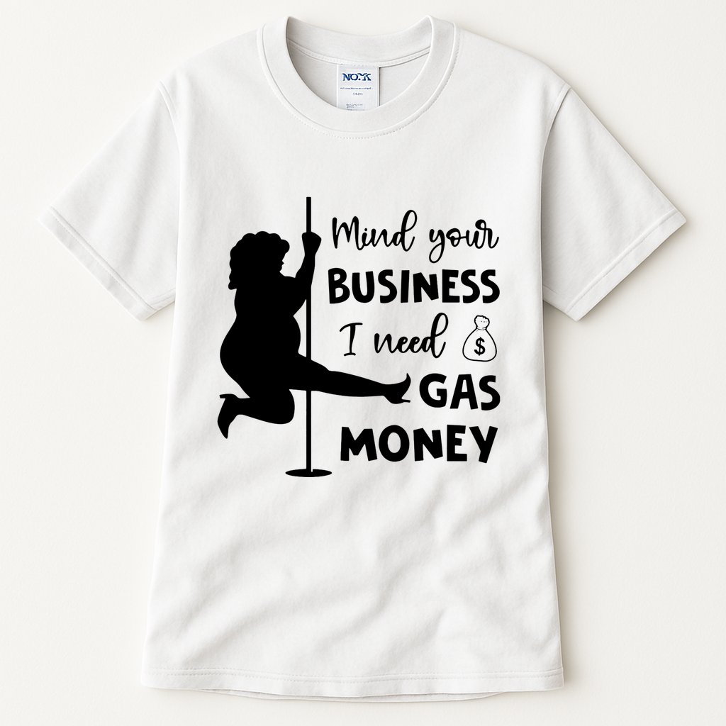 Mind Your Business I Need Gas Money Funny Tall T-Shirt