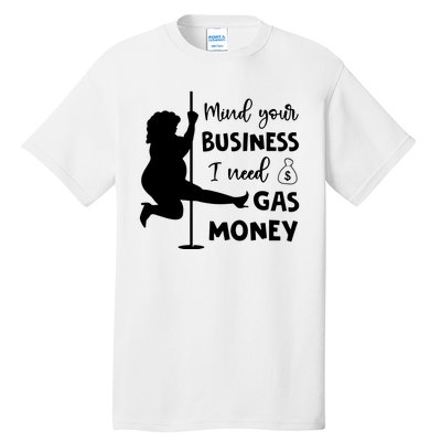 Mind Your Business I Need Gas Money Funny Tall T-Shirt