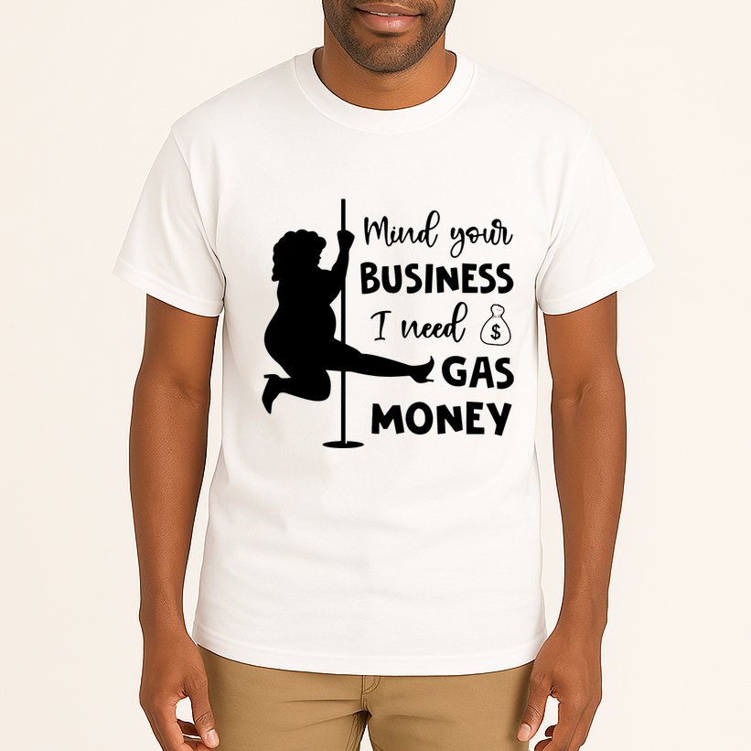 Mind Your Business I Need Gas Money Funny Tall T-Shirt
