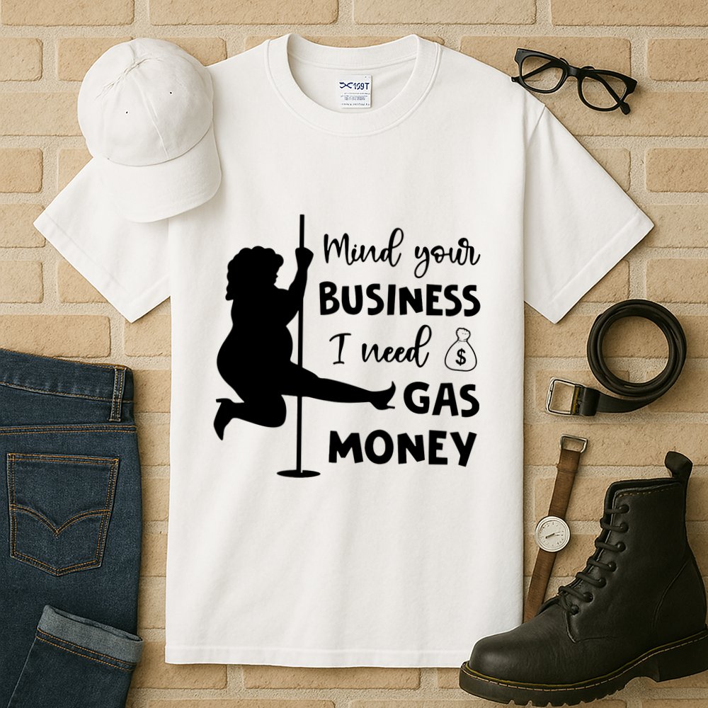Mind Your Business I Need Gas Money Funny Tall T-Shirt