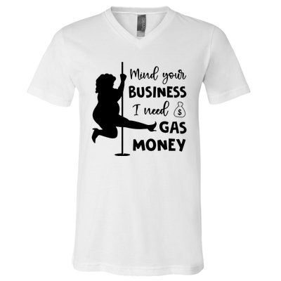 Mind Your Business I Need Gas Money Funny V-Neck T-Shirt