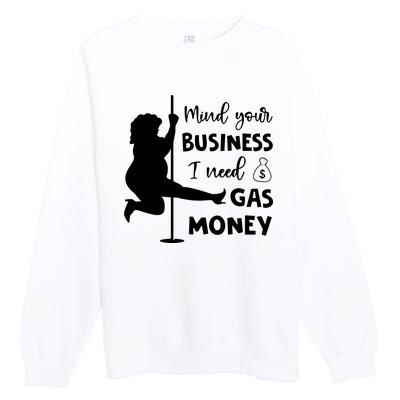 Mind Your Business I Need Gas Money Funny Premium Crewneck Sweatshirt