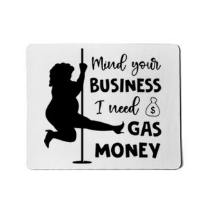 Mind Your Business I Need Gas Money Funny Mousepad