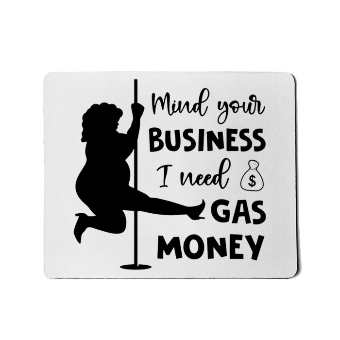 Mind Your Business I Need Gas Money Funny Mousepad