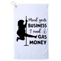 Mind Your Business I Need Gas Money Funny Platinum Collection Golf Towel