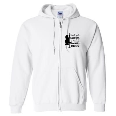 Mind Your Business I Need Gas Money Funny Full Zip Hoodie