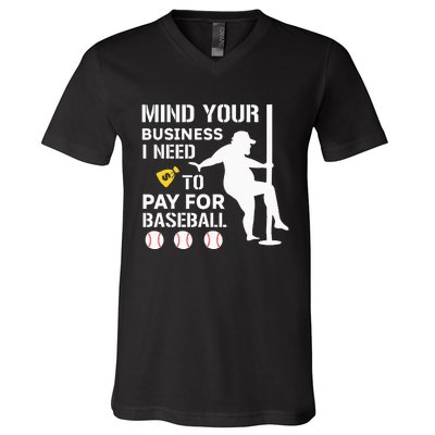 Mind Your Business I Need Money To Pay For Baseball V-Neck T-Shirt