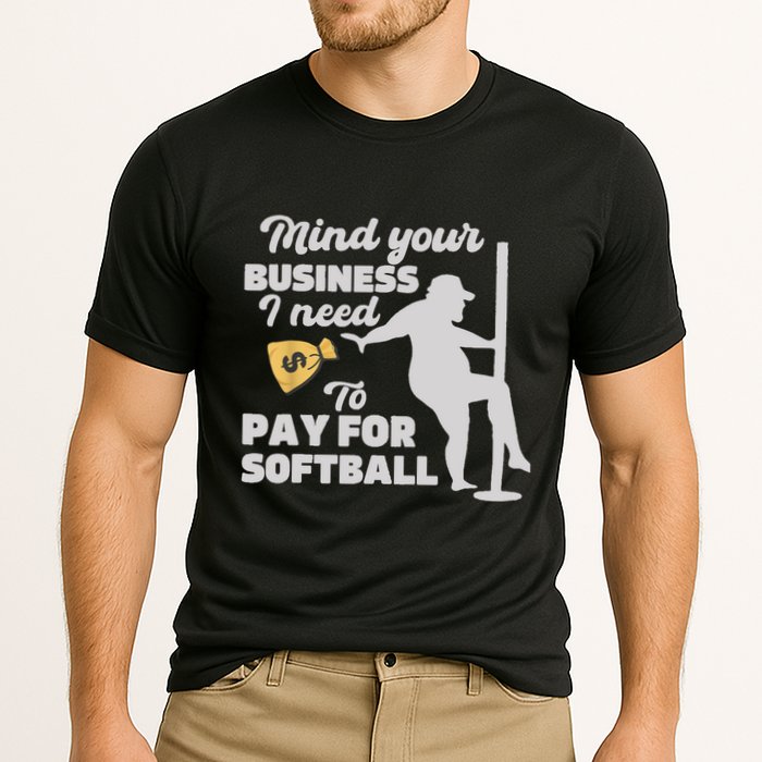 Mind Your Business I Need Money To Pay For Softball Funny Performance Shirt